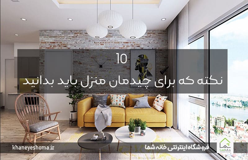 10 نکته که برای چیدمان منزل باید بدانید